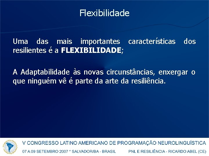 Flexibilidade Uma das mais importantes características resilientes é a FLEXIBILIDADE; dos A Adaptabilidade às