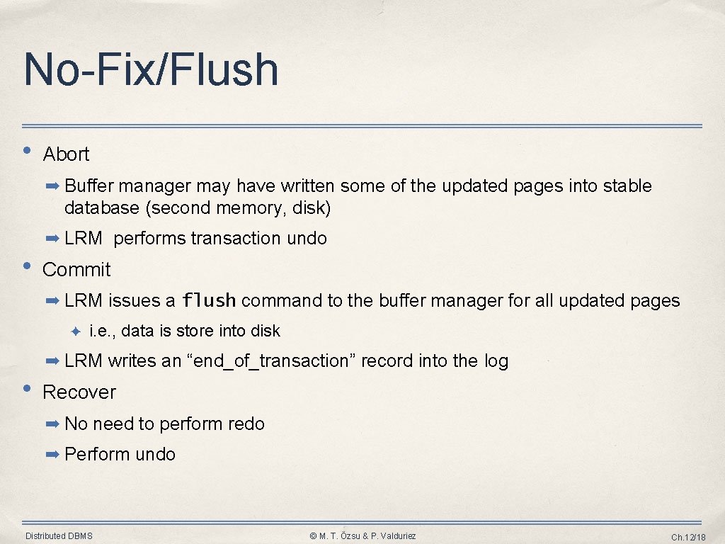 No-Fix/Flush • Abort ➡ Buffer manager may have written some of the updated pages No-Fix/Flush • Abort ➡ Buffer manager may have written some of the updated pages