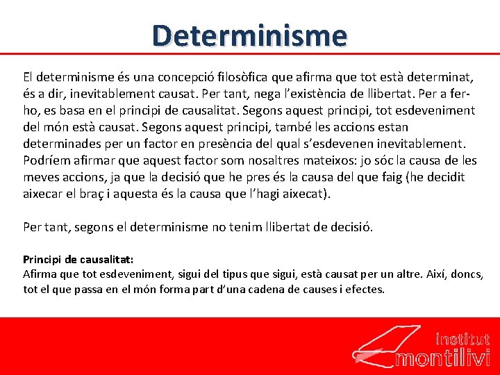 Determinisme El determinisme és una concepció filosòfica que afirma que tot està determinat, és