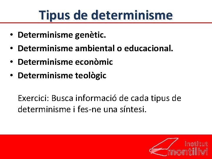 Tipus de determinisme • • Determinisme genètic. Determinisme ambiental o educacional. Determinisme econòmic Determinisme