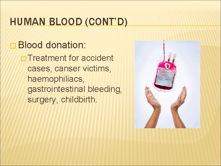 HUMAN BLOOD (CONT’D) � Blood donation: � Treatment for accident cases, canser victims, haemophiliacs, HUMAN BLOOD (CONT’D) � Blood donation: � Treatment for accident cases, canser victims, haemophiliacs,