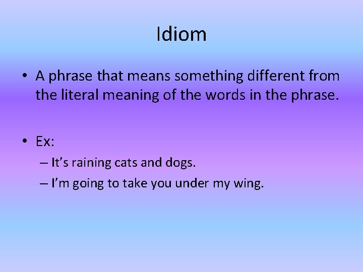 Idiom • A phrase that means something different from the literal meaning of the