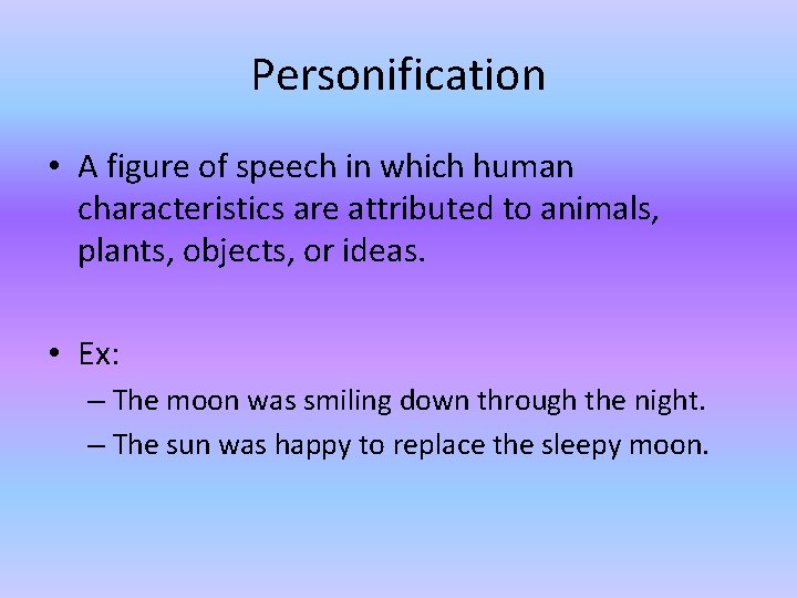 Personification • A figure of speech in which human characteristics are attributed to animals,
