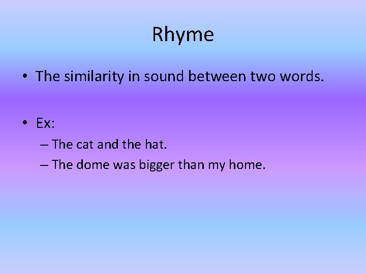 Rhyme • The similarity in sound between two words. • Ex: – The cat