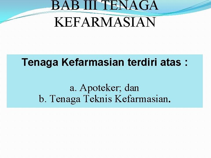 BAB III TENAGA KEFARMASIAN Tenaga Kefarmasian terdiri atas : a. Apoteker; dan b. Tenaga