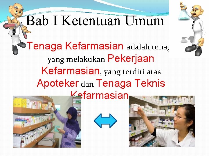 Bab I Ketentuan Umum Tenaga Kefarmasian adalah tenaga yang melakukan Pekerjaan Kefarmasian, yang terdiri