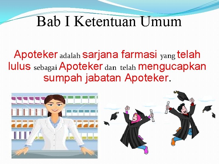 Bab I Ketentuan Umum Apoteker adalah sarjana farmasi yang telah lulus sebagai Apoteker dan