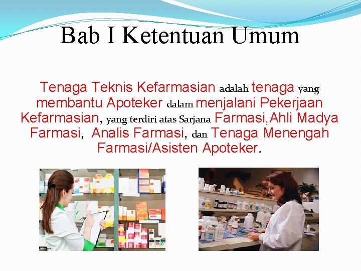 Bab I Ketentuan Umum Tenaga Teknis Kefarmasian adalah tenaga yang membantu Apoteker dalam menjalani