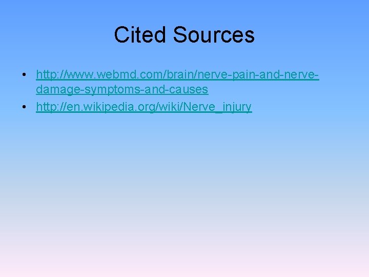 Cited Sources • http: //www. webmd. com/brain/nerve-pain-and-nervedamage-symptoms-and-causes • http: //en. wikipedia. org/wiki/Nerve_injury 