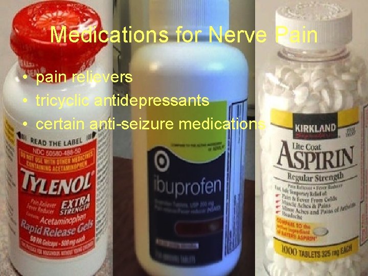 Medications for Nerve Pain • pain relievers • tricyclic antidepressants • certain anti-seizure medications