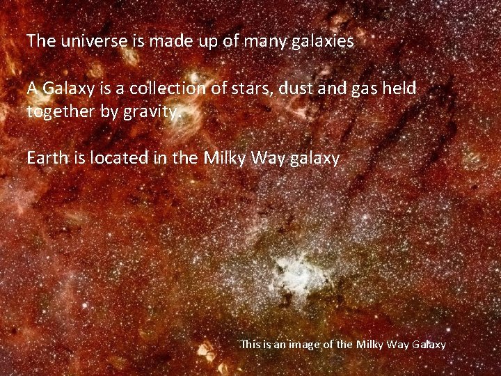 The universe is made up of many galaxies A Galaxy is a collection of
