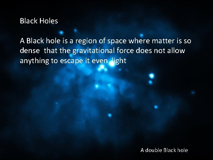 Black Holes A Black hole is a region of space where matter is so