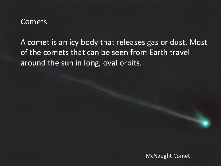 Comets A comet is an icy body that releases gas or dust. Most of
