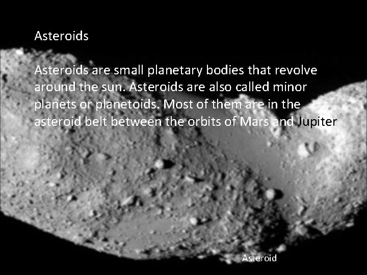 Asteroids are small planetary bodies that revolve around the sun. Asteroids are also called