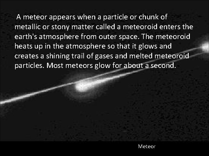 A meteor appears when a particle or chunk of metallic or stony matter called