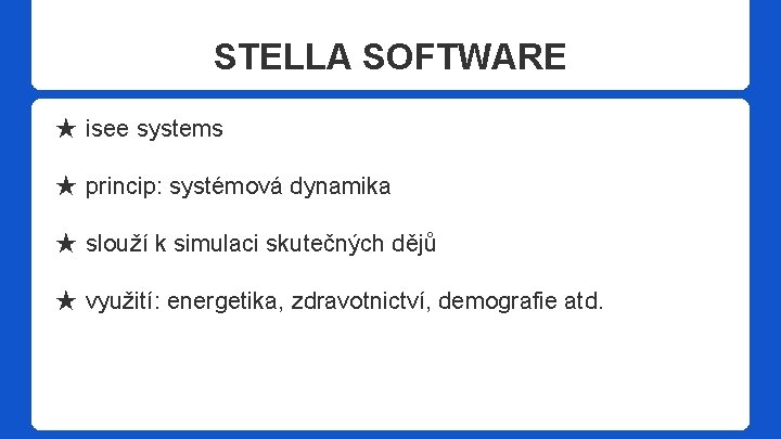 STELLA SOFTWARE ★ isee systems ★ princip: systémová dynamika ★ slouží k simulaci skutečných