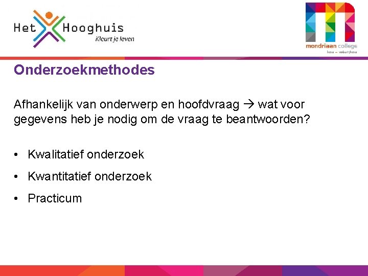 6 havo – vmbo-t/havo Onderzoekmethodes Afhankelijk van onderwerp en hoofdvraag wat voor gegevens heb