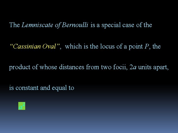 The Lemniscate of Bernoulli is a special case of the “Cassinian Oval”, which is