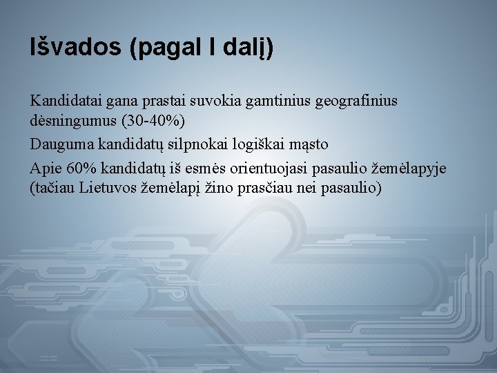 Išvados (pagal I dalį) Kandidatai gana prastai suvokia gamtinius geografinius dėsningumus (30 -40%) Dauguma