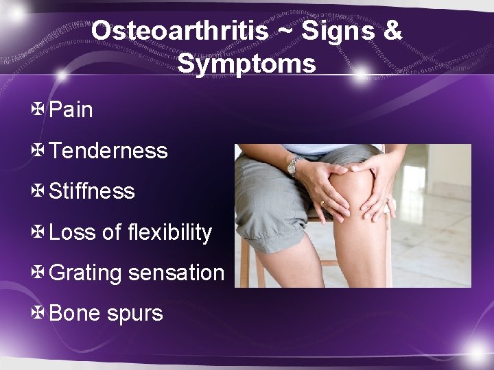 Osteoarthritis ~ Signs & Symptoms Pain Tenderness Stiffness Loss of flexibility Grating sensation Bone