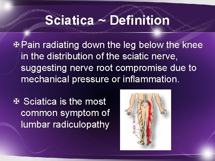 Sciatica ~ Definition Pain radiating down the leg below the knee in the distribution