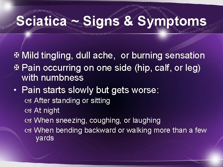 Sciatica ~ Signs & Symptoms Mild tingling, dull ache, or burning sensation Pain occurring