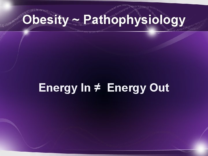 Obesity ~ Pathophysiology Energy In ≠ Energy Out 