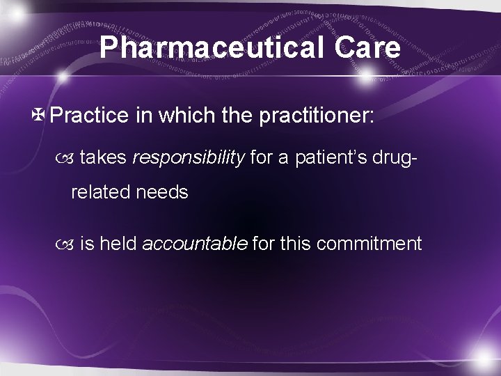 Pharmaceutical Care Practice in which the practitioner: takes responsibility for a patient’s drugrelated needs