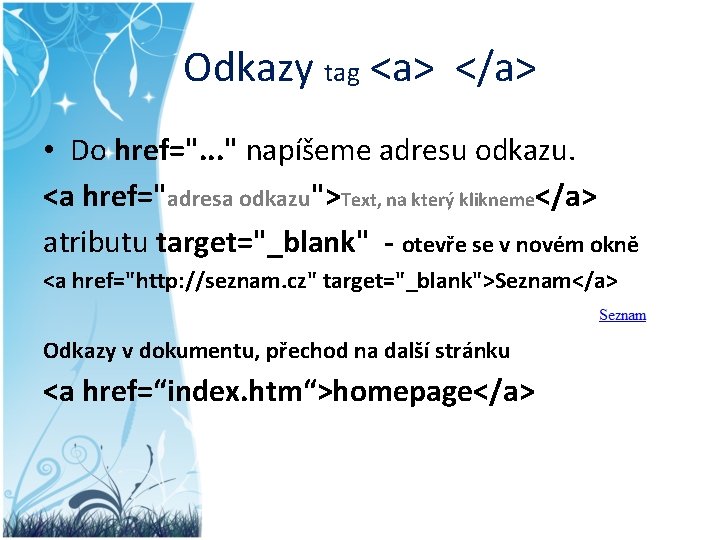 Odkazy tag <a> </a> • Do href=". . . " napíšeme adresu odkazu. <a