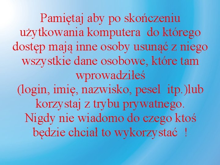 Pamiętaj aby po skończeniu użytkowania komputera do którego dostęp mają inne osoby usunąć z