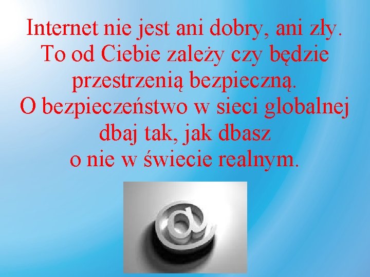 Internet nie jest ani dobry, ani zły. To od Ciebie zależy czy będzie przestrzenią