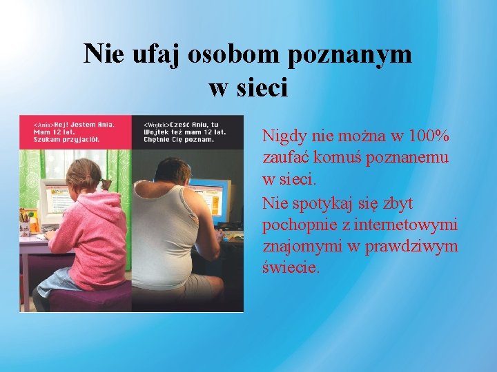 Nie ufaj osobom poznanym w sieci Nigdy nie można w 100% zaufać komuś poznanemu