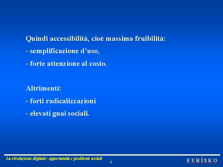 Quindi accessibilità, cioè massima fruibilità: - semplificazione d’uso, - forte attenzione al costo. Altrimenti: