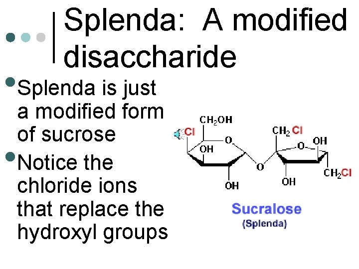 Splenda: A modified disaccharide • Splenda is just • a modified form of sucrose