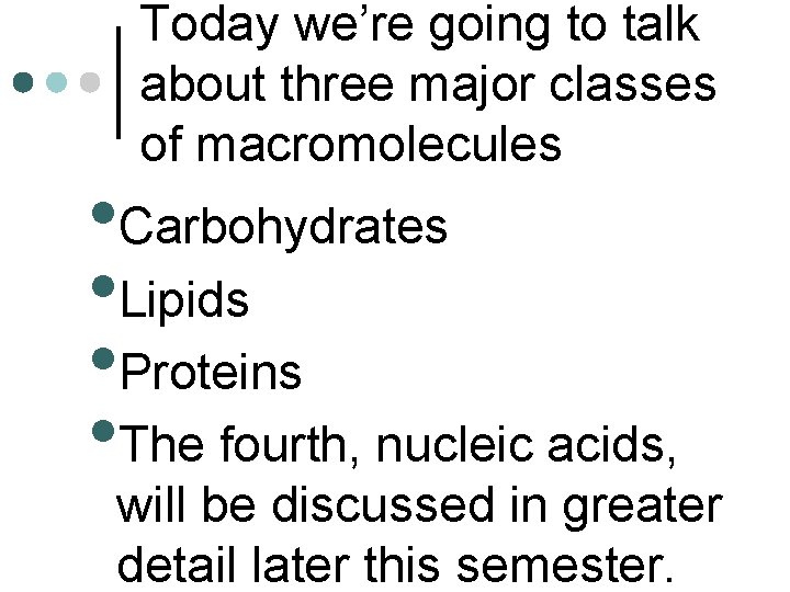 Today we’re going to talk about three major classes of macromolecules • Carbohydrates •
