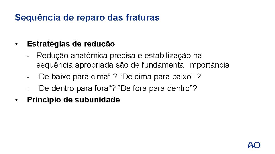 Sequência de reparo das fraturas • • Estratégias de redução - Redução anatômica precisa