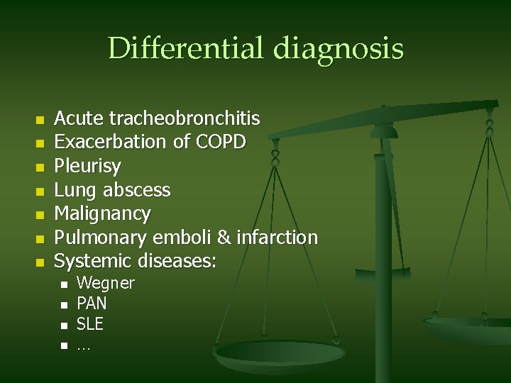 Differential diagnosis n n n n Acute tracheobronchitis Exacerbation of COPD Pleurisy Lung abscess