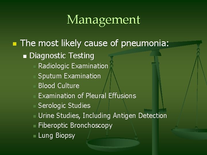 Management n The most likely cause of pneumonia: n Diagnostic Testing Radiologic Examination n
