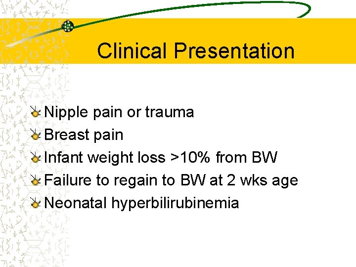 Clinical Presentation Nipple pain or trauma Breast pain Infant weight loss >10% from BW