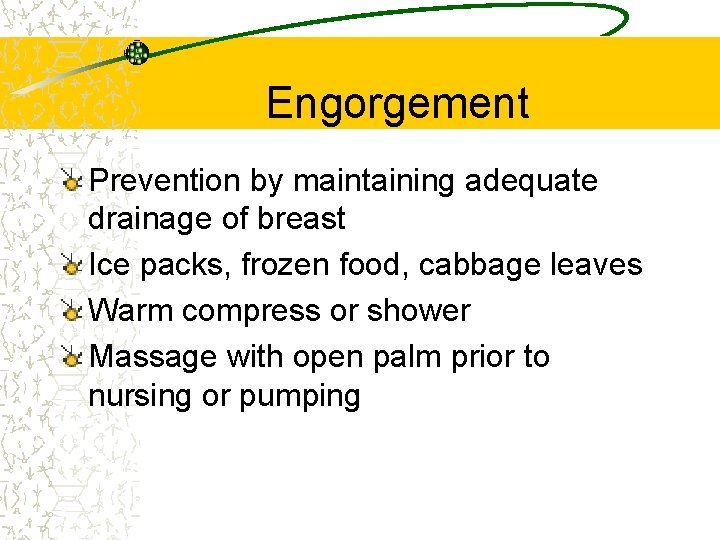 Engorgement Prevention by maintaining adequate drainage of breast Ice packs, frozen food, cabbage leaves