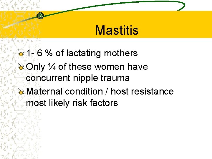 Mastitis 1 - 6 % of lactating mothers Only ¼ of these women have