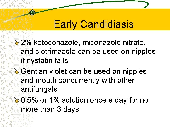 Early Candidiasis 2% ketoconazole, miconazole nitrate, and clotrimazole can be used on nipples if