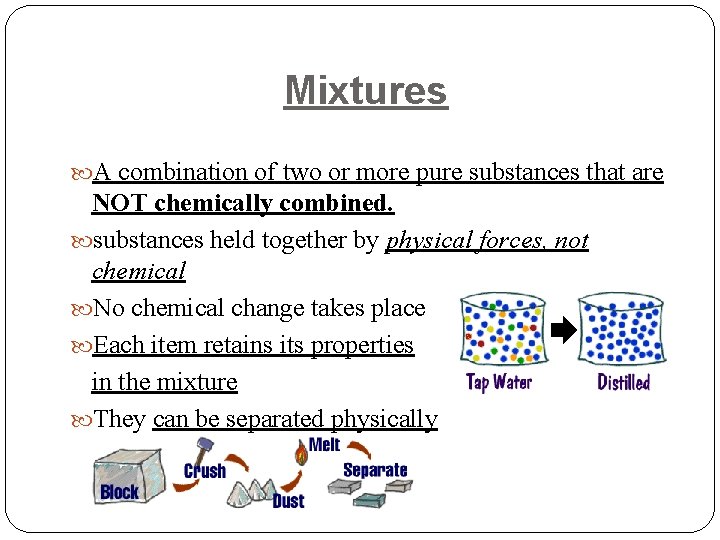 Mixtures A combination of two or more pure substances that are NOT chemically combined.