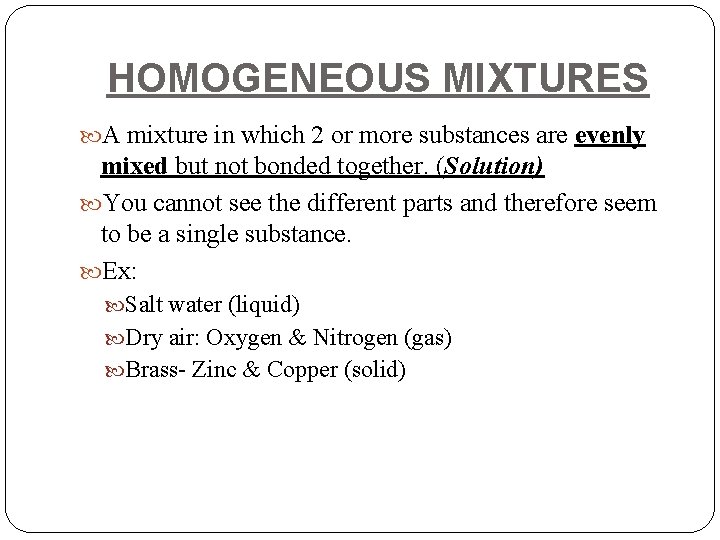 HOMOGENEOUS MIXTURES A mixture in which 2 or more substances are evenly mixed but