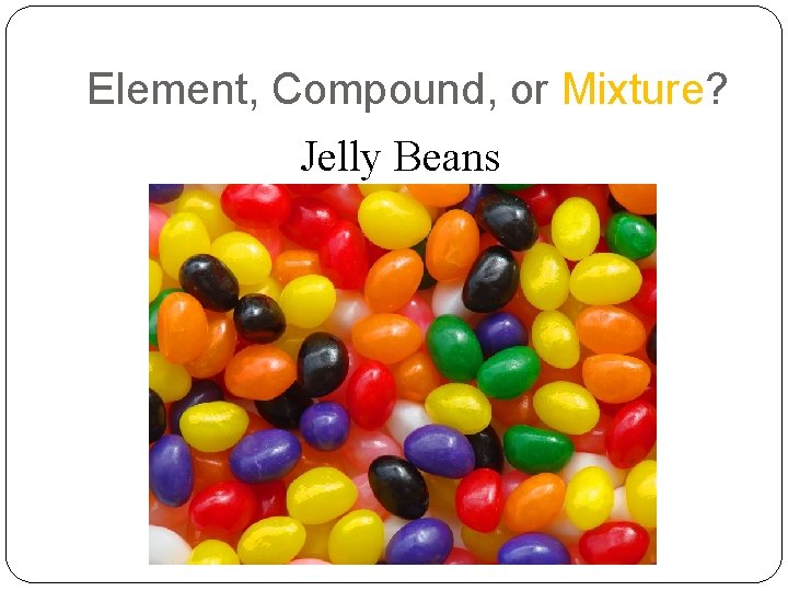 Element, Compound, or Mixture? Jelly Beans 