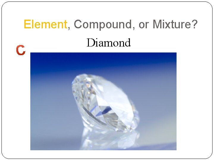 Element, Compound, or Mixture? Diamond 