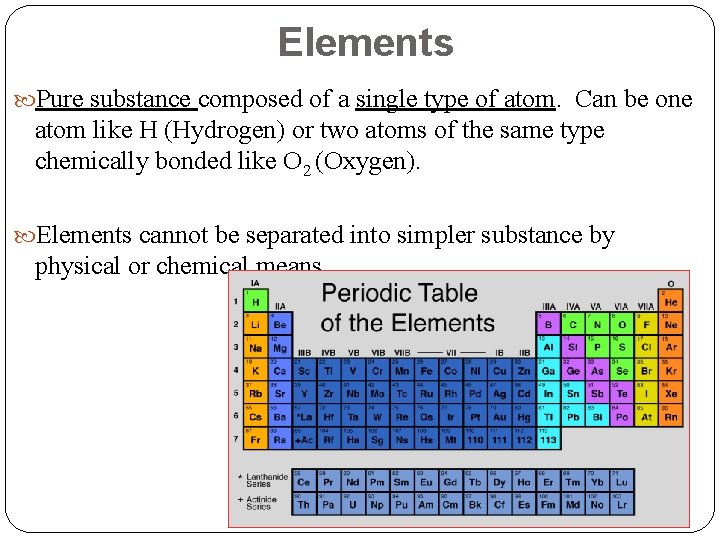 Elements Pure substance composed of a single type of atom. Can be one atom