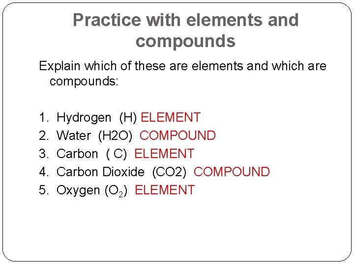 Practice with elements and compounds Explain which of these are elements and which are