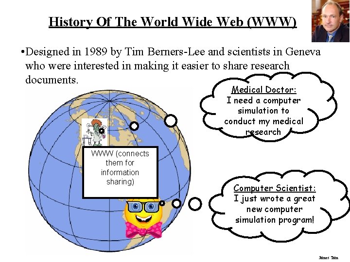 History Of The World Wide Web (WWW) • Designed in 1989 by Tim Berners-Lee
