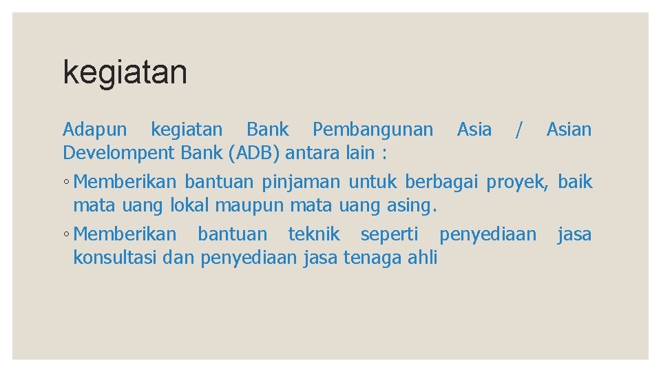 kegiatan Adapun kegiatan Bank Pembangunan Develompent Bank (ADB) antara lain : Asia / Asian